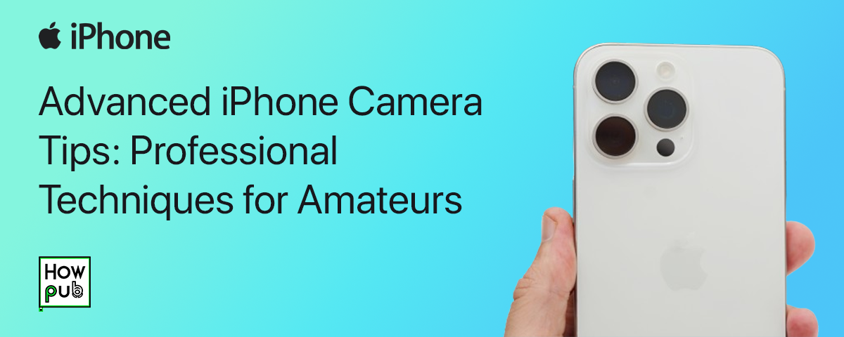 Advanced iPhone Camera Tips: Professional Techniques for Amateurs