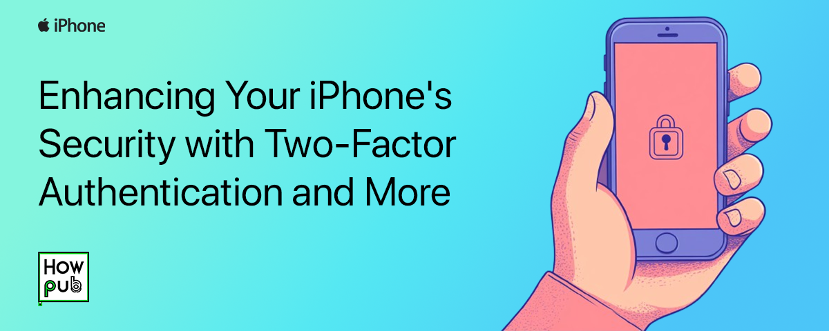 Enhancing Your iPhone's Security with Two-Factor Authentication and More