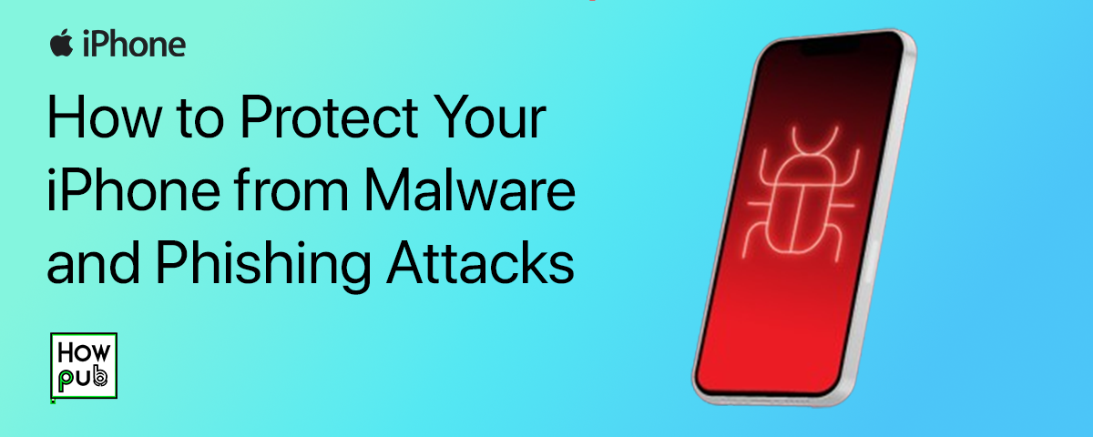 How to Protect Your iPhone from Malware and Phishing Attacks